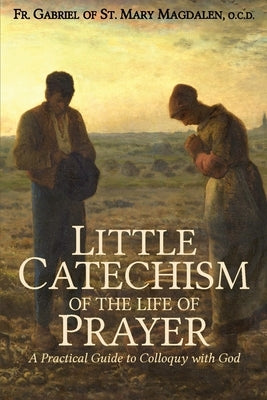 Little Catechism of the Life of Prayer by Of St Mary Magdalen, Gabriel