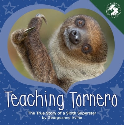 Teaching Tornero: The True Story of a Sloth Superstar by Irvine, Georgeanne