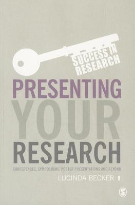 Presenting Your Research: Conferences, Symposiums, Poster Presentations and Beyond by Becker, Lucinda
