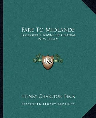 Fare To Midlands: Forgotten Towns Of Central New Jersey by Beck, Henry Charlton