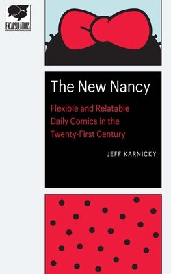 The New Nancy: Flexible and Relatable Daily Comics in the Twenty-First Century by Karnicky, Jeff