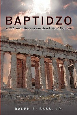 Baptidzo: A 500 Years Study in the Greek Word Baptism by Bass Jr, Ralph E.