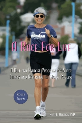 A Race for Life: A Diet and Exercise Program for Super Fitness and Reversing the Aging Process (Revised Edition) by Heidrich, Ruth E.