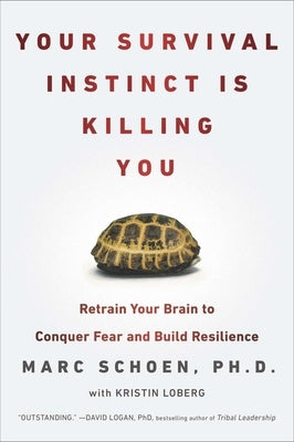 Your Survival Instinct Is Killing You: Retrain Your Brain to Conquer Fear and Build Resilience by Schoen, Marc