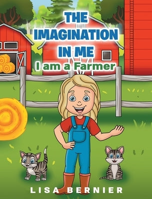 The Imagination In Me: I am a Farmer by Bernier, Lisa