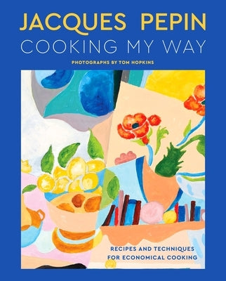 Jacques Pépin Cooking My Way: Recipes and Techniques for Economical Cooking by P&#195;&#169;pin, Jacques