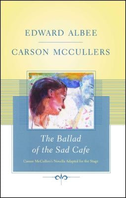 The Ballad of the Sad Cafe: Carson McCullers' Novella Adapted for the Stage by Albee, Edward