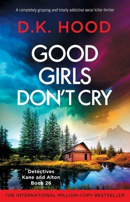 Good Girls Don't Cry: A completely gripping and totally addictive serial killer thriller by Hood, D. K.