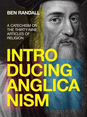 Introducing Anglicanism: A Catechism on the Thirty-Nine Articles of Religion by Randall, Ben