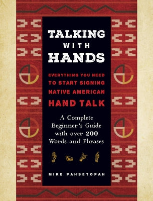 Talking with Hands: Everything You Need to Start Signing Native American Hand Talk - A Complete Beginner's Guide with Over 200 Words and Phrases by Pahsetopah, Mike
