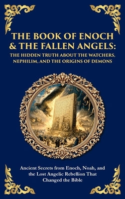 The Book of Enoch & The Fallen Angels: Ancient Secrets from Enoch, Noah, and the Lost Angelic Rebellion That Changed the Bible (Deluxe Hardbound Editi by Jewish Scribes, Enochic