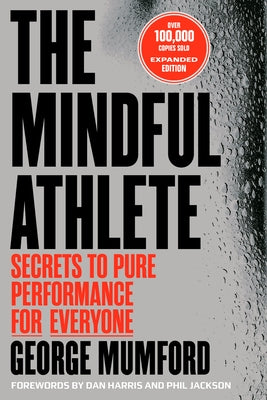 The Mindful Athlete: Second Edition: Secrets to Pure Performance for Everyone by Mumford, George