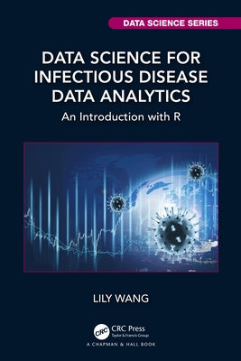 Data Science for Infectious Disease Data Analytics: An Introduction with R by Wang, Lily