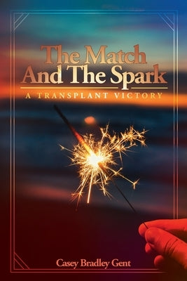 The Match And The Spark by Gent, Casey Bradley