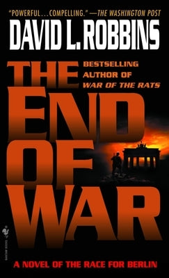 The End of War: A Novel of the Race for Berlin by Robbins, David L.