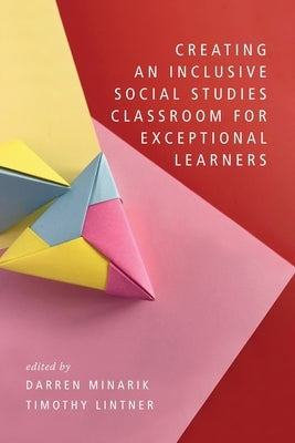 Creating an Inclusive Social Studies Classroom for Exceptional Learners by Minarik, Darren