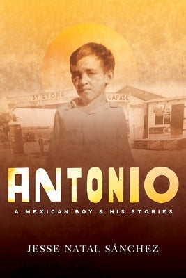 Antonio: A Mexican Boy & His Stories by Natal S&#225;nchez, Jesse