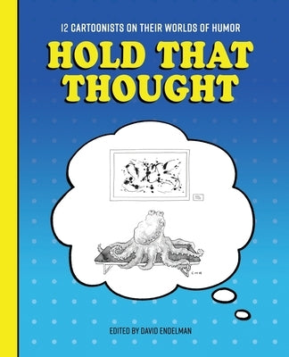 Hold That Thought: 12 Cartoonists on Their Worlds of Humor by Gomberg, David