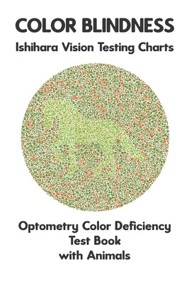 Color Blindness Ishihara Vision Testing Charts Optometry Color Deficiency Test Book With Animals: Plate Diagrams for Monochromacy Dichromacy Protanopi by Ronald, Conroy