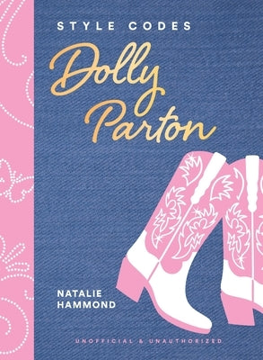 Style Codes: Dolly Parton: A Guide to Dressing Like a Fashion Icon by Hammond, Natalie