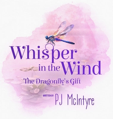 Whisper in the Wind: The Dragonfly's Gift by McIntyre, Pj