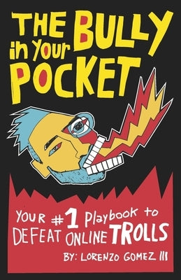 The Bully in Your Pocket: Your #1 Playbook to Defeat Online Trolls by Gomez III, Lorenzo