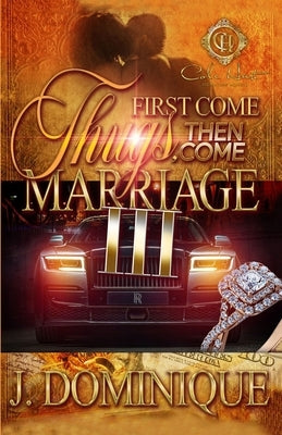 First Come Thugs, Then Come Marriage 3 by Dominique, J.