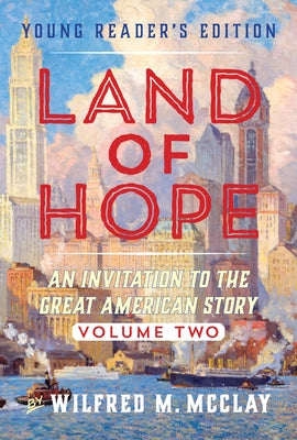 Land of Hope Young Reader's Edition: An Invitation to the Great American Story Vol 2 by McClay, Wilfred M.
