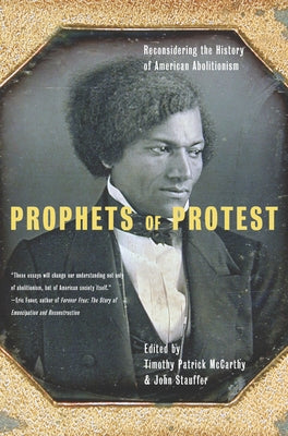 Prophets of Protest: Reconsidering the History of American Abolitionism by McCarthy, Timothy Patrick