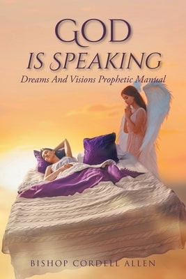 God Is Speaking: Dreams And Visions Prophetic Manual by Allen, Bishop Cordell