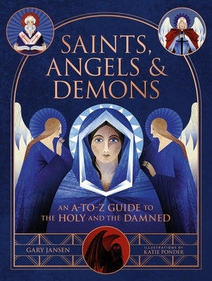 Saints, Angels & Demons: An A-To-Z Guide to the Holy and the Damned by Jansen, Gary