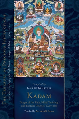 Kadam: Stages of the Path, Mind Training, and Esoteric Practice, Part One: Essential Teachings of the Eight Practice Lineages of Tibet, Volume 3 (the by Kongtrul Lodro Taye, Jamgon
