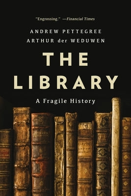 The Library: A Fragile History by Pettegree, Andrew