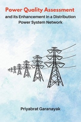 Power Quality Assessment and its Enhancement in a Distribution Power System Network by Garanayak, Priyabrat