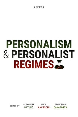 Personalism and Personalist Regimes by Baturo, Alex