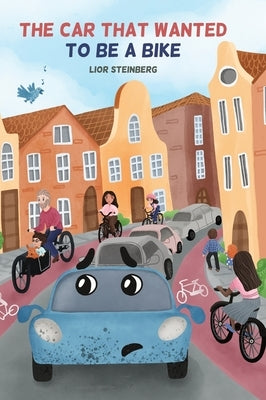The Car That Wanted to be a Bike by Steinberg, Lior