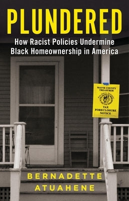 Plundered: How Racist Policies Undermine Black Homeownership in America by Atuahene, Bernadette