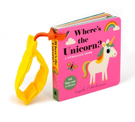 Where's the Unicorn?: A Stroller Book: (An Interactive, Sensory Lift-The-Flap Book with Felt Flaps and a Mirror for Babies & Toddlers. Mythical Creatu by Arrhenius, Ingela P.
