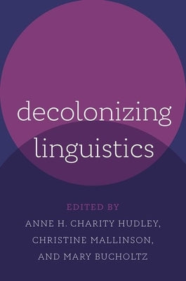 Decolonizing Linguistics by Charity Hudley, Anne H.