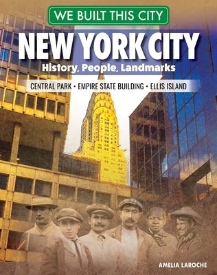 We Built This City: New York City: History, People, Landmarks - Central Park, Empire State Building, Ellis Island by Laroche, Amelia