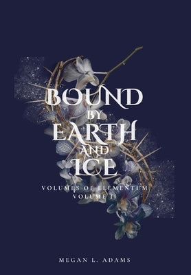 Bound by Earth and Ice: Volumes of Elementum, Volume II by Adams, Megan L.