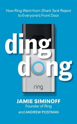 Ding Dong: How Ring Went from Shark Tank Reject to Everyone's Front Door by Siminoff, Jamie