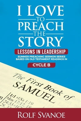 I Love to Preach the Story: Lessons in Leadership by Svanoe, Rolf