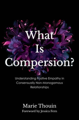 What Is Compersion?: Understanding Positive Empathy in Consensually Non-Monogamous Relationships by Thouin, Marie