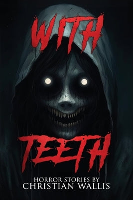 With Teeth: Stories of Horror and the Supernatural by Wallis, Christian