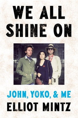 We All Shine on: John, Yoko, and Me by Mintz, Elliot
