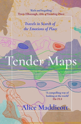 Tender Maps: Travels in Search of the Emotions of Place by Maddicott, Alice