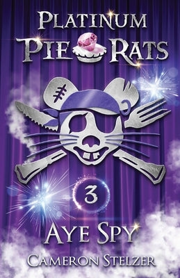 Aye Spy: Platinum Pie Rats Book 3 by Stelzer, Cameron