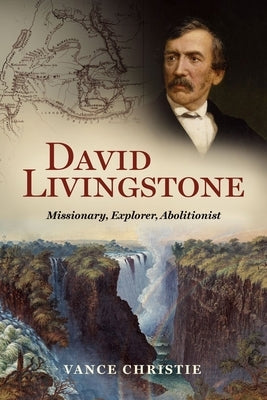 David Livingstone: Missionary, Explorer, Abolitionist by Christie, Vance