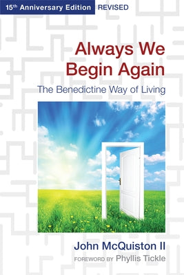 Always We Begin Again: The Benedictine Way of Living (15th Anniversary Edition, Revised) by McQuiston, John